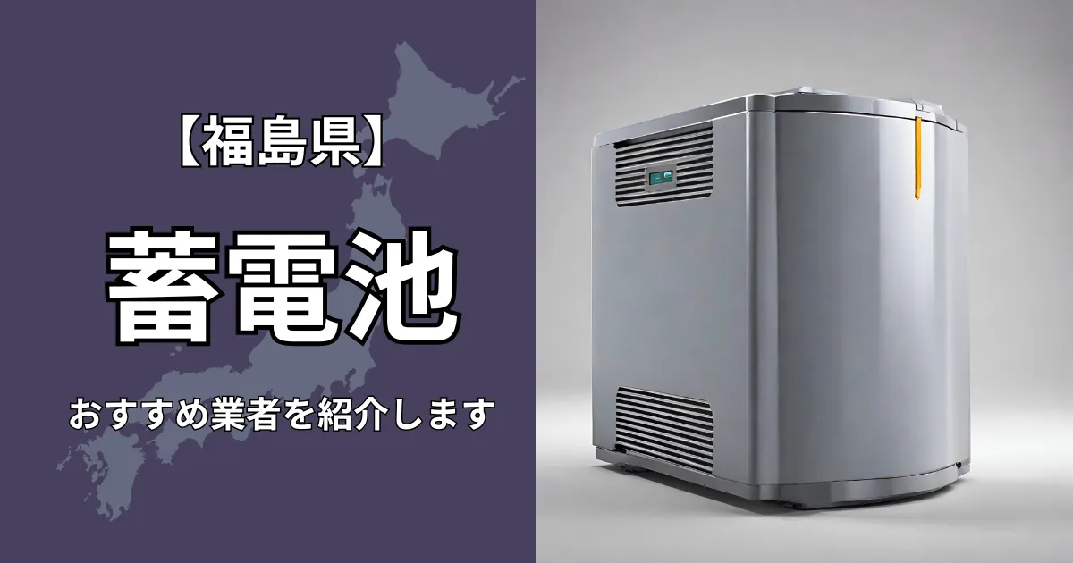 福島の蓄電池設置のおすすめ業者5選！相場や補助金についても解説！